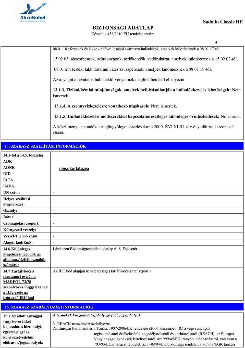 Az anyagot a hivatalos hulladéktörvényeknek megfelelően kell elhelyezni. 13.1.3. Fizikai/kémiai tulajdonságok, amelyek befolyásolhatják a hulladékkezelés lehetőségeit: Nem ismertek. 13.1.4.