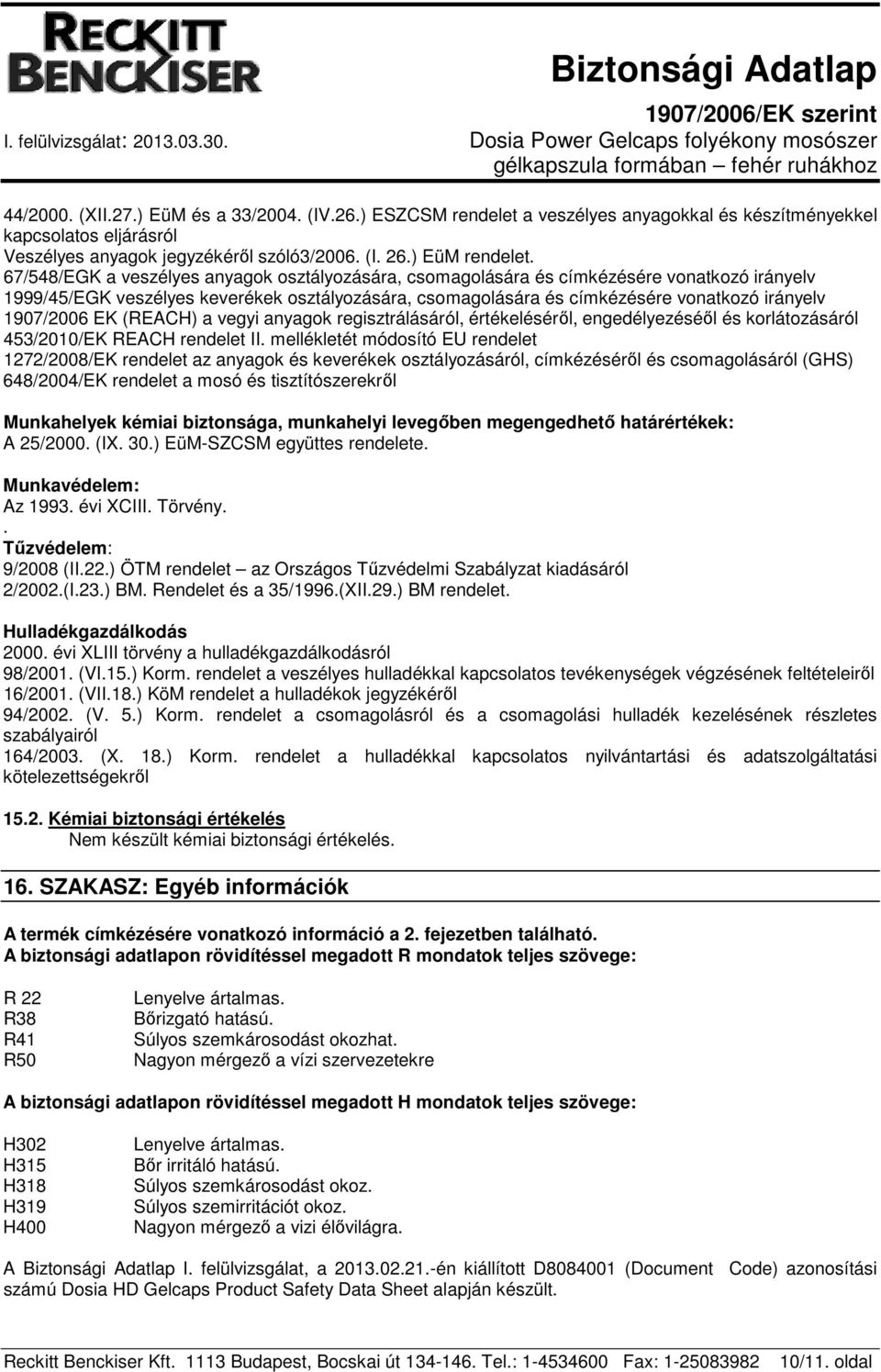 1907/2006 EK (REACH) a vegyi anyagok regisztrálásáról, értékeléséről, engedélyezéséől és korlátozásáról 453/2010/EK REACH rendelet II.