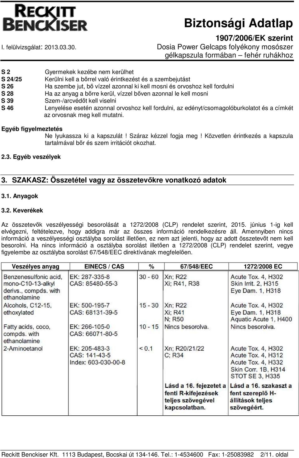 mutatni. Egyéb figyelmeztetés Ne lyukassza ki a kapszulát! Száraz kézzel fogja meg! Közvetlen érintkezés a kapszula tartalmával bőr és szem irritációt okozhat. 2.3. Egyéb veszélyek 3.