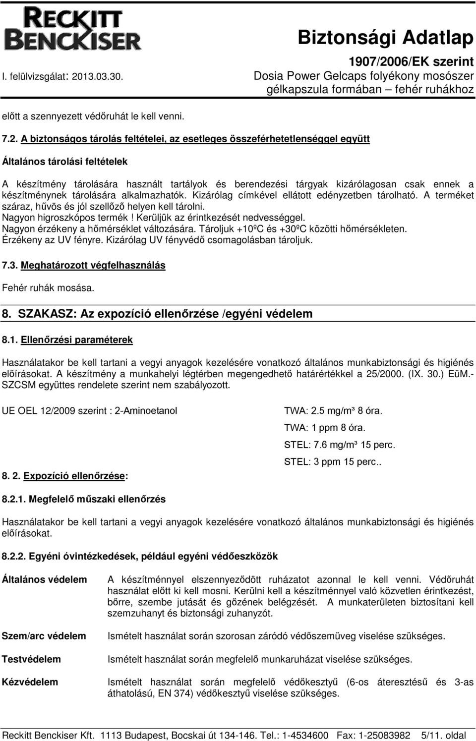 készítménynek tárolására alkalmazhatók. Kizárólag címkével ellátott edényzetben tárolható. A terméket száraz, hűvös és jól szellőző helyen kell tárolni. Nagyon higroszkópos termék!