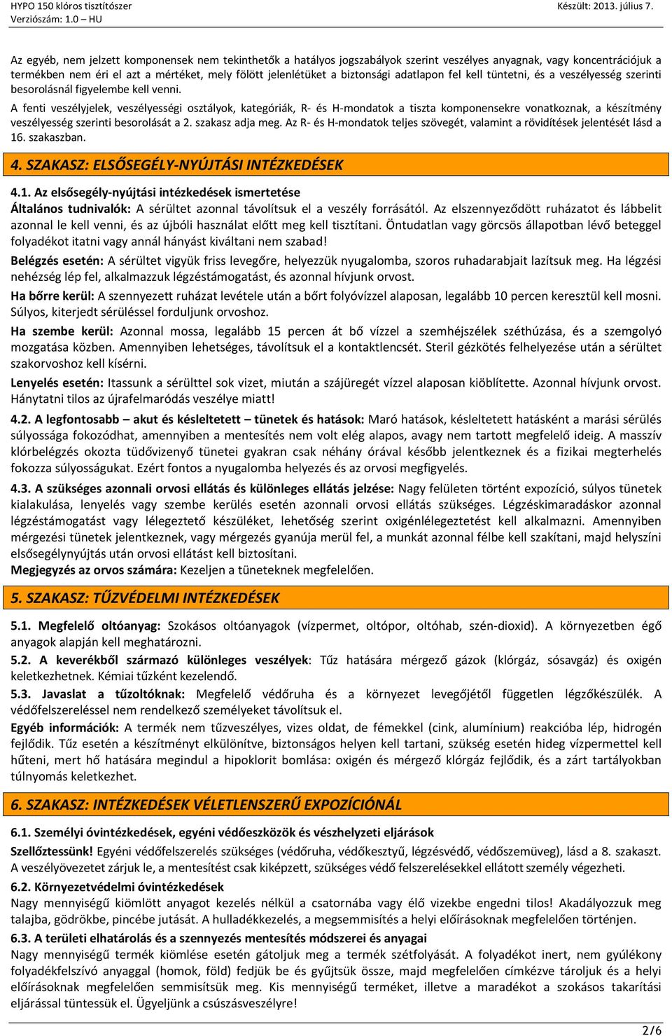 A fenti veszélyjelek, veszélyességi osztályok, kategóriák, R- és H-mondatok a tiszta komponensekre vonatkoznak, a készítmény veszélyesség szerinti besorolását a 2. szakasz adja meg.