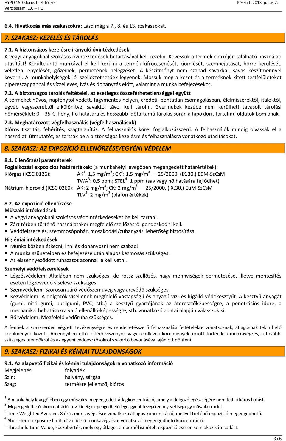 Körültekintő munkával el kell kerülni a termék kifröccsenését, kiömlését, szembejutását, bőrre kerülését, véletlen lenyelését, gőzeinek, permetének belégzését.