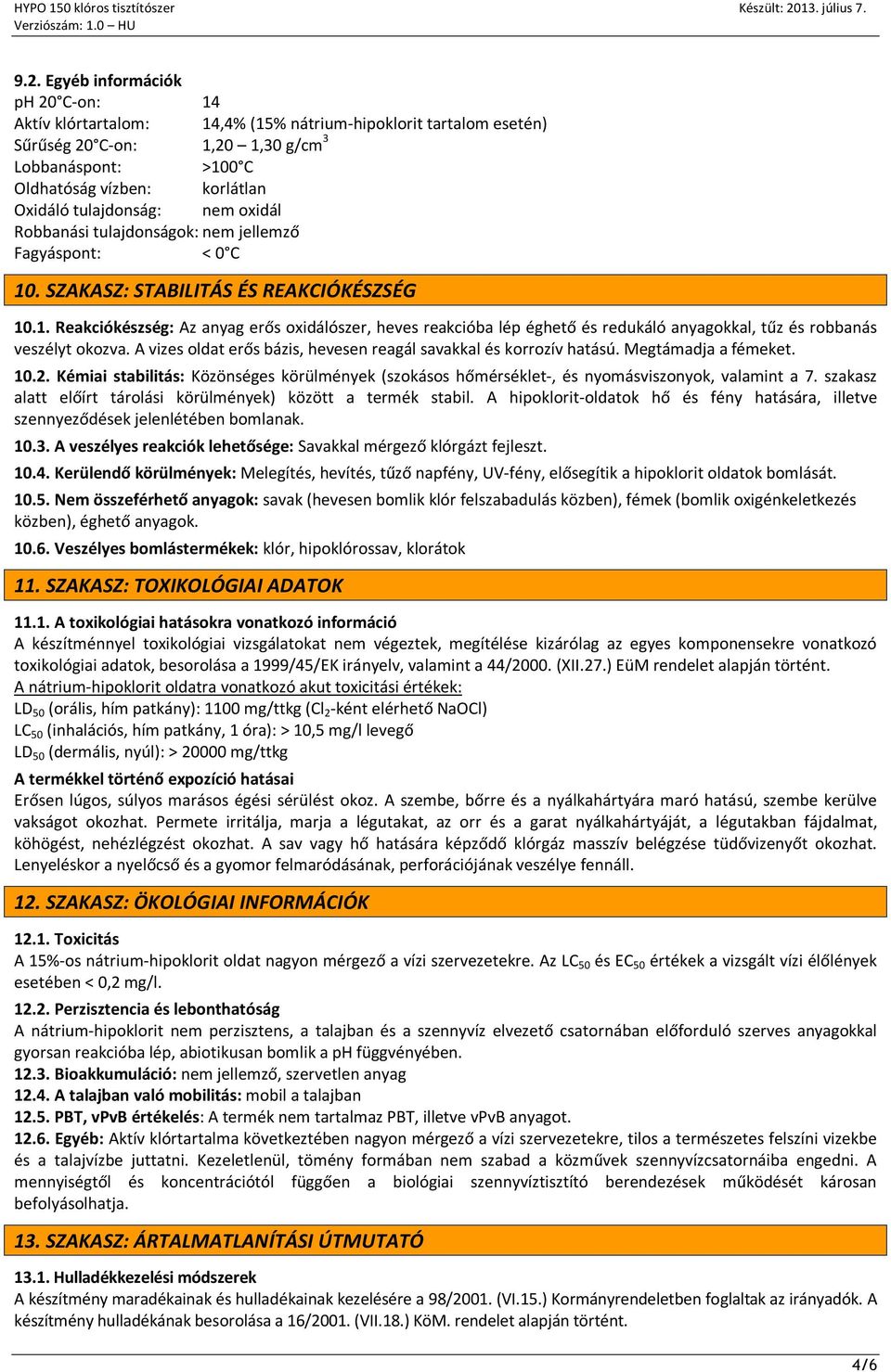 . SZAKASZ: STABILITÁS ÉS REAKCIÓKÉSZSÉG 10.1. Reakciókészség: Az anyag erős oxidálószer, heves reakcióba lép éghető és redukáló anyagokkal, tűz és robbanás veszélyt okozva.