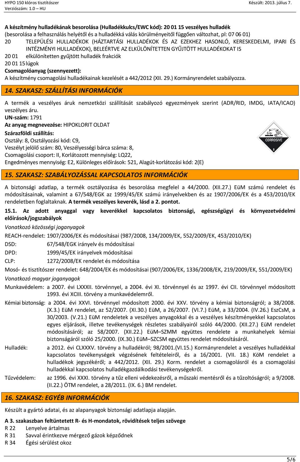 hulladék frakciók 20 01 15 lúgok Csomagolóanyag (szennyezett): A készítmény csomagolási hulladékainak kezelését a 442/2012 (XII. 29.) Kormányrendelet szabályozza. 14.