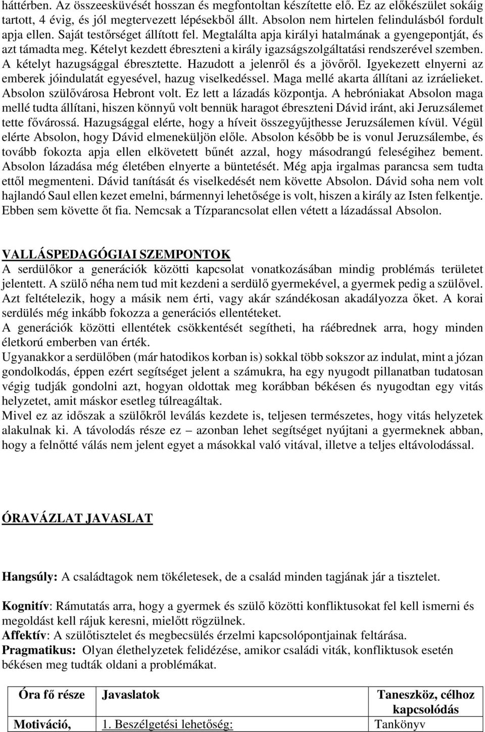 Kételyt kezdett ébreszteni a király igazságszolgáltatási rendszerével szemben. A kételyt hazugsággal ébresztette. Hazudott a jelenről és a jövőről.