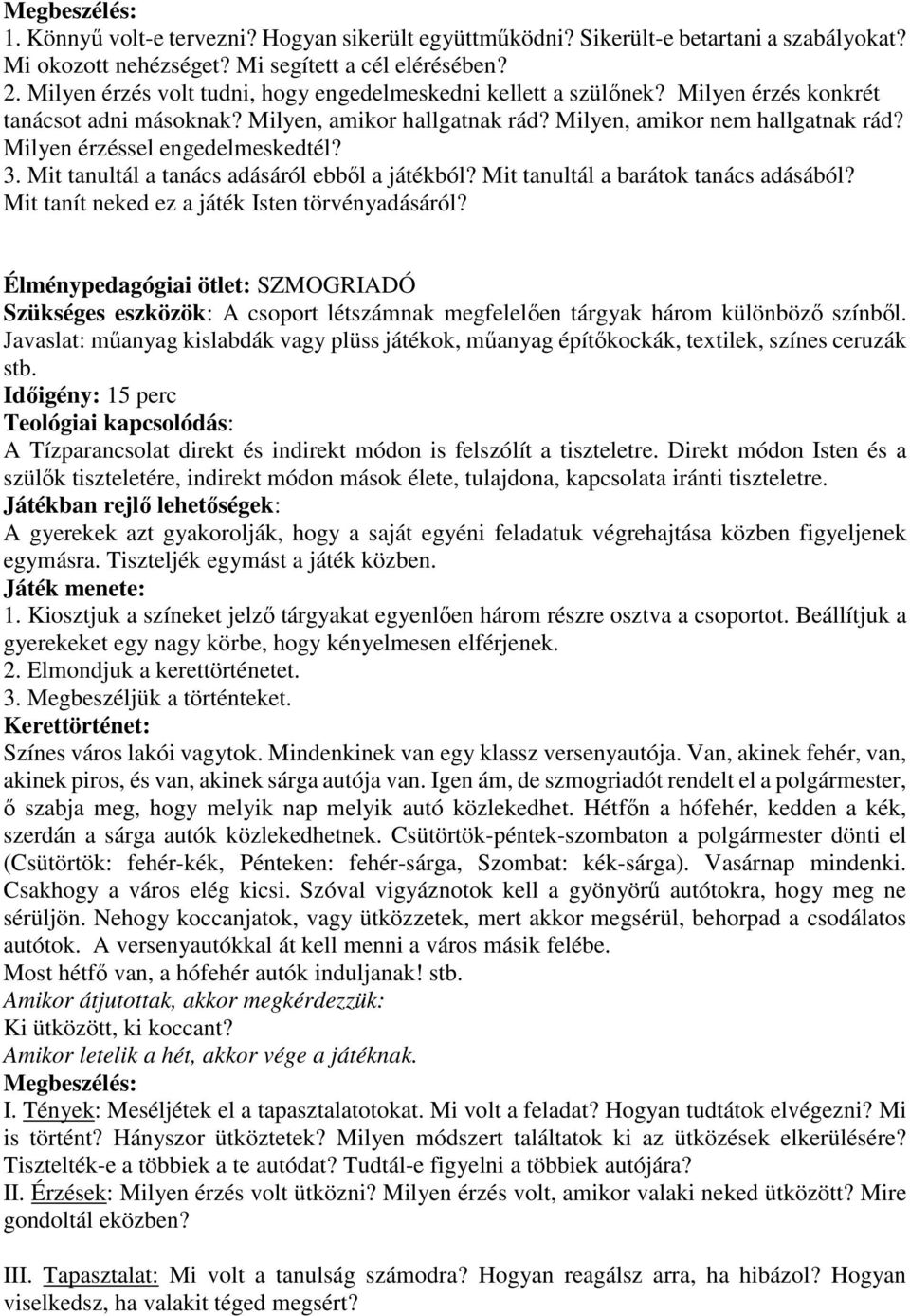 Milyen érzéssel engedelmeskedtél? 3. Mit tanultál a tanács adásáról ebből a játékból? Mit tanultál a barátok tanács adásából? Mit tanít neked ez a játék Isten törvényadásáról?