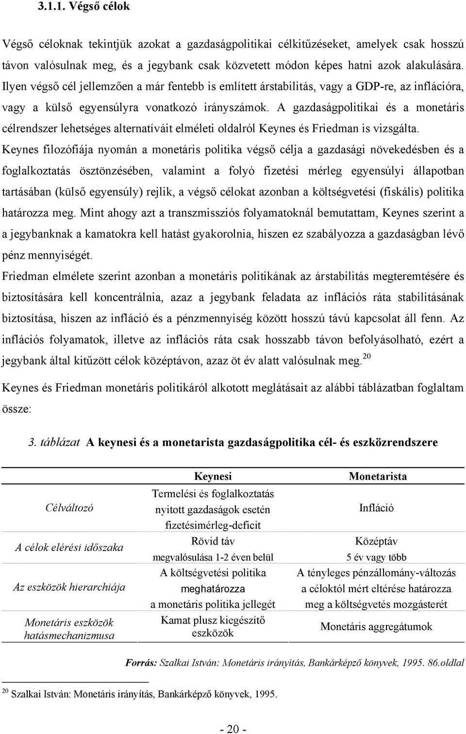 A gazdaságpolitikai és a monetáris célrendszer lehetséges alternatíváit elméleti oldalról Keynes és Friedman is vizsgálta.