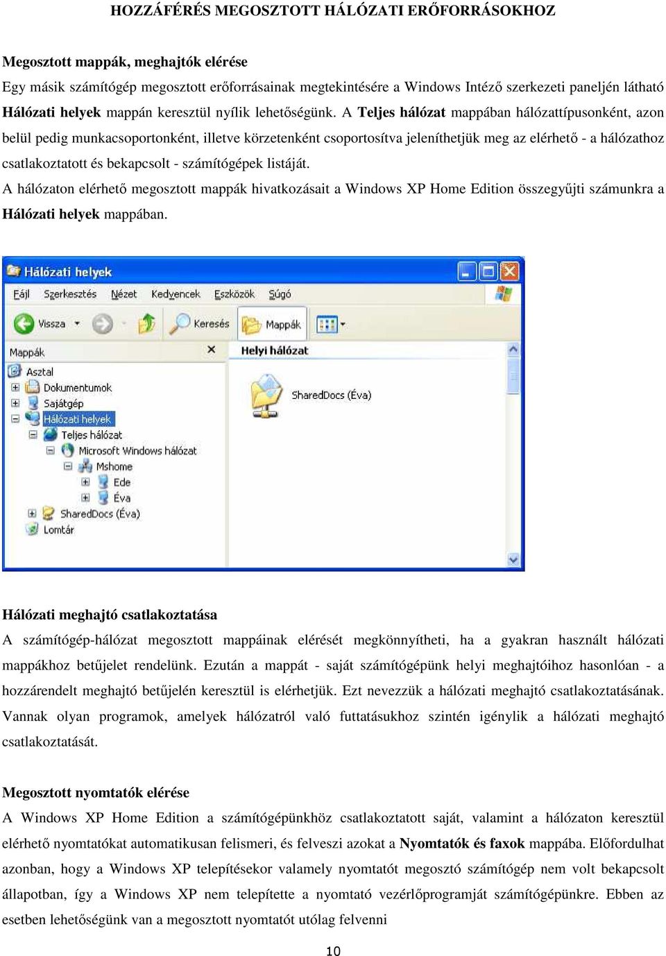 A Teljes hálózat mappában hálózattípusonként, azon belül pedig munkacsoportonként, illetve körzetenként csoportosítva jeleníthetjük meg az elérhető - a hálózathoz csatlakoztatott és bekapcsolt -