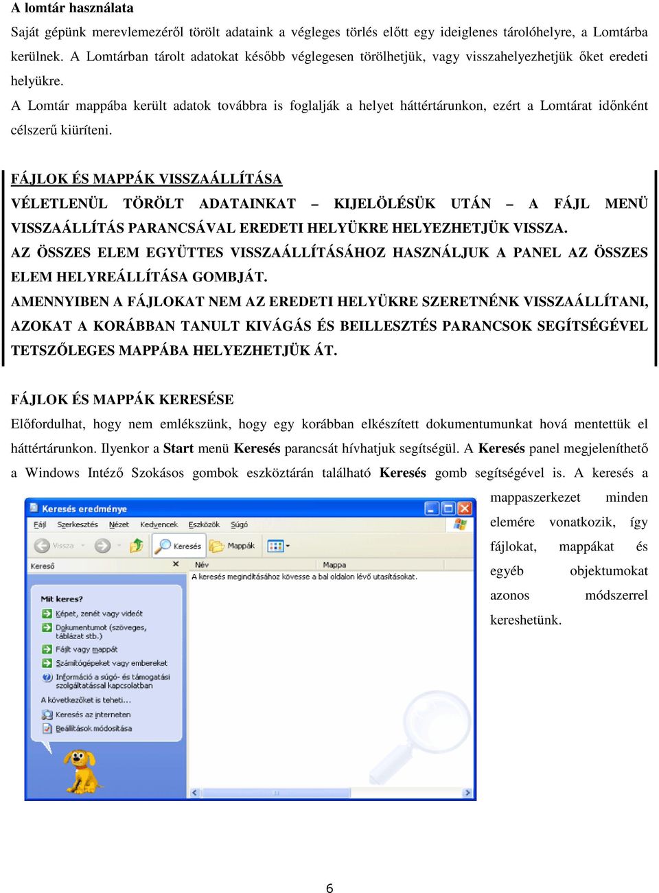 A Lomtár mappába került adatok továbbra is foglalják a helyet háttértárunkon, ezért a Lomtárat időnként célszerű kiüríteni.