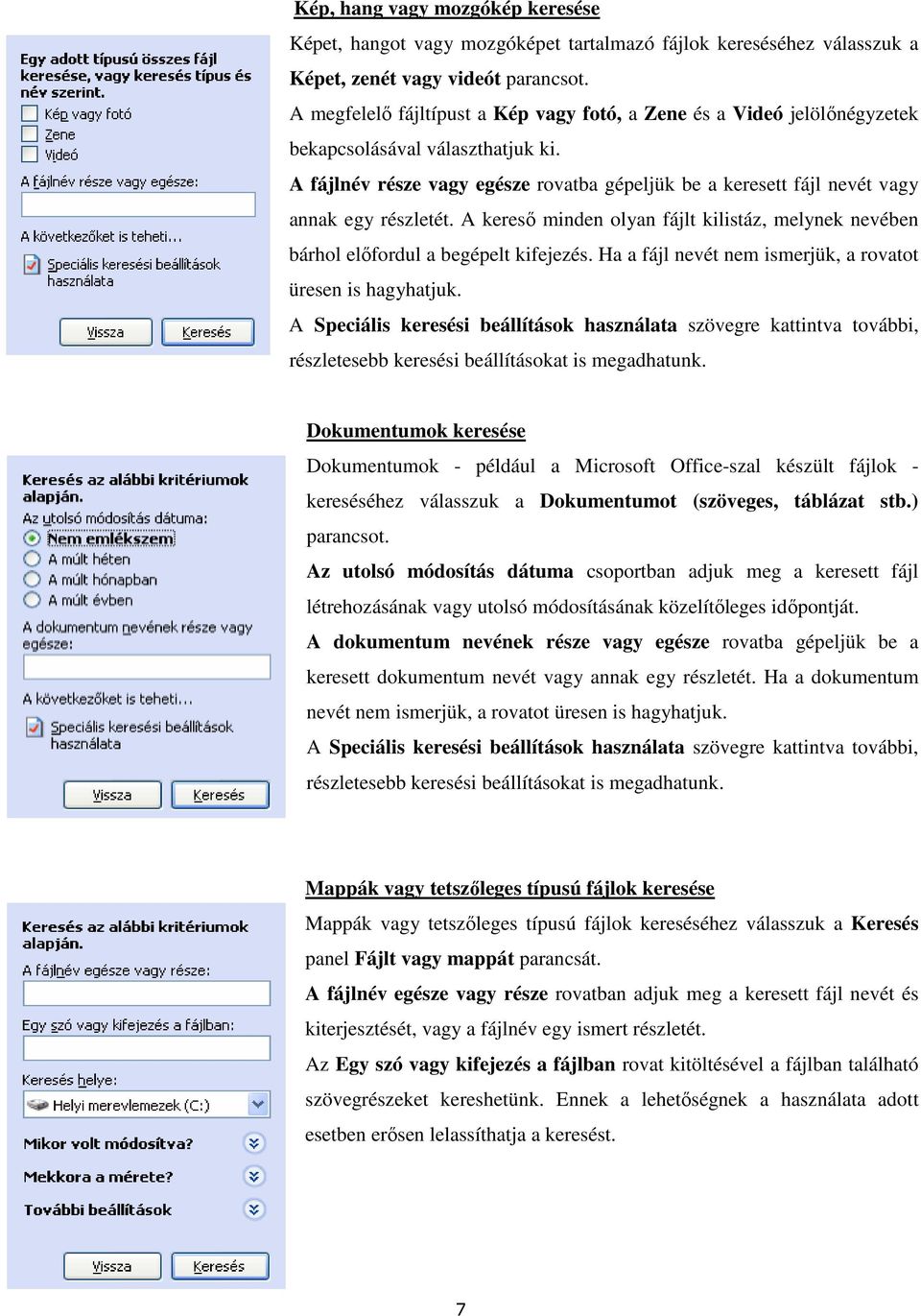 A fájlnév része vagy egésze rovatba gépeljük be a keresett fájl nevét vagy annak egy részletét. A kereső minden olyan fájlt kilistáz, melynek nevében bárhol előfordul a begépelt kifejezés.