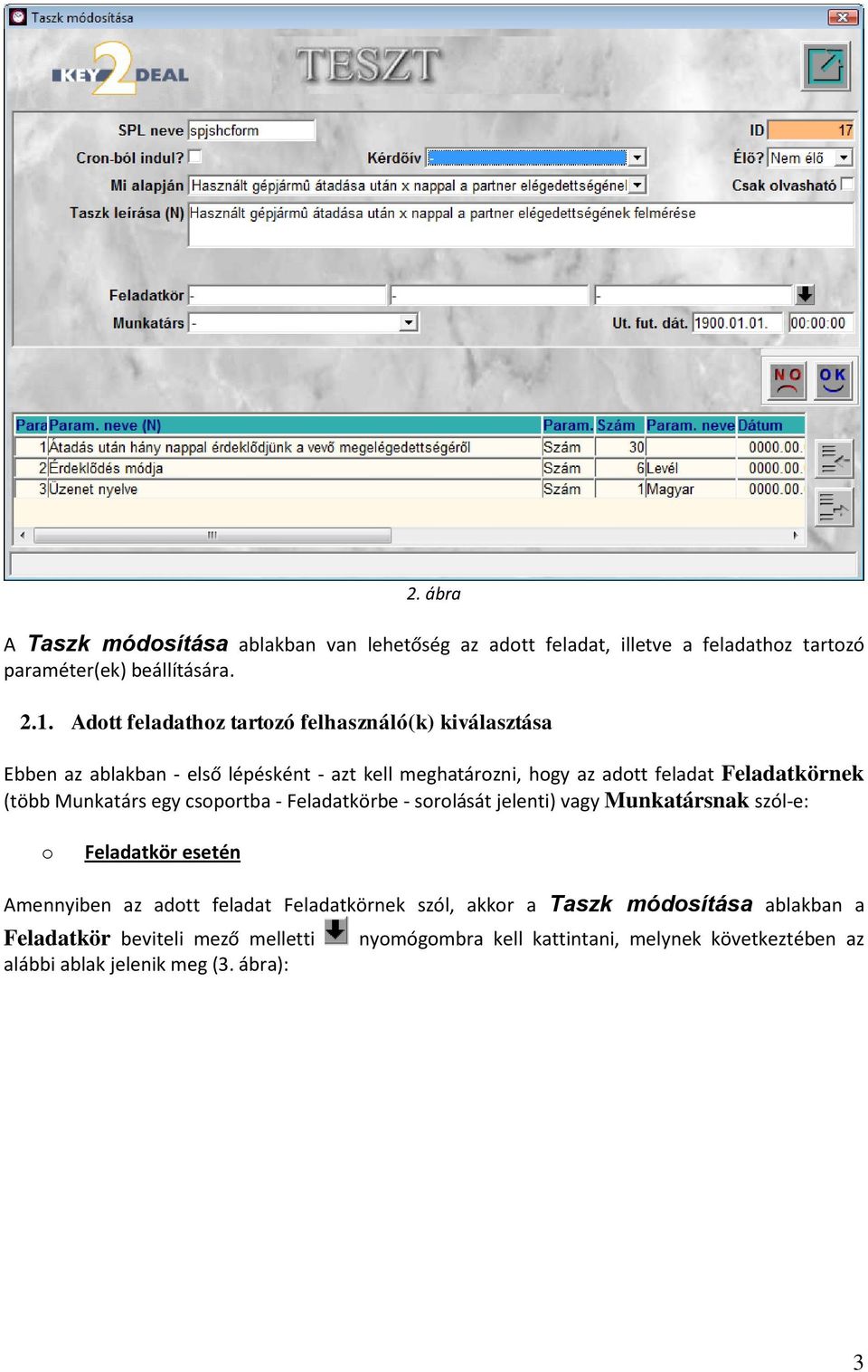 (több Munkatárs egy csoportba - Feladatkörbe - sorolását jelenti) vagy Munkatársnak szól-e: o Feladatkör esetén Amennyiben az adott feladat