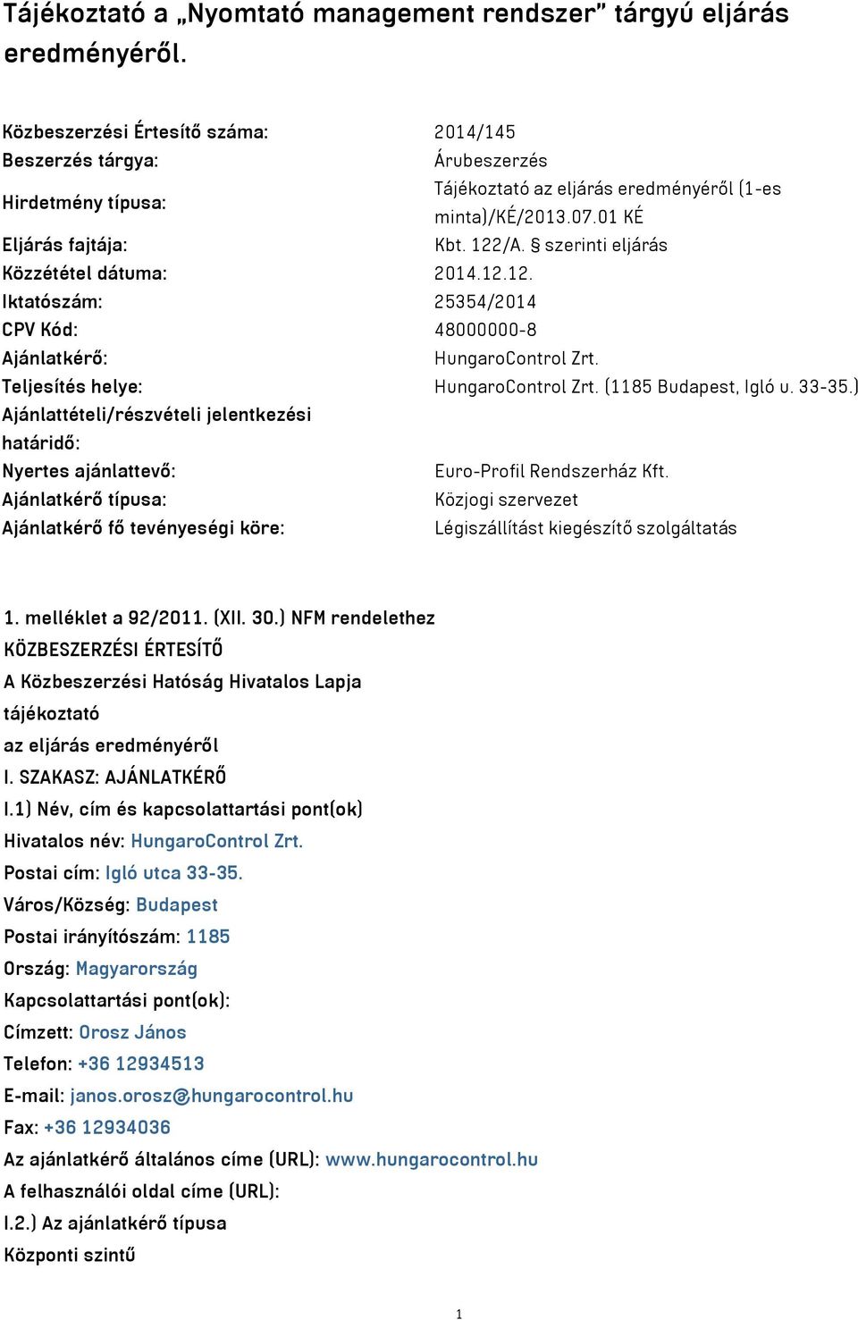 szerinti eljárás Közzététel dátuma: 2014.12.12. Iktatószám: 25354/2014 CPV Kód: 48000000-8 Ajánlatkérő: HungaroControl Zrt. Teljesítés helye: HungaroControl Zrt. (1185 Budapest, Igló u. 33-35.