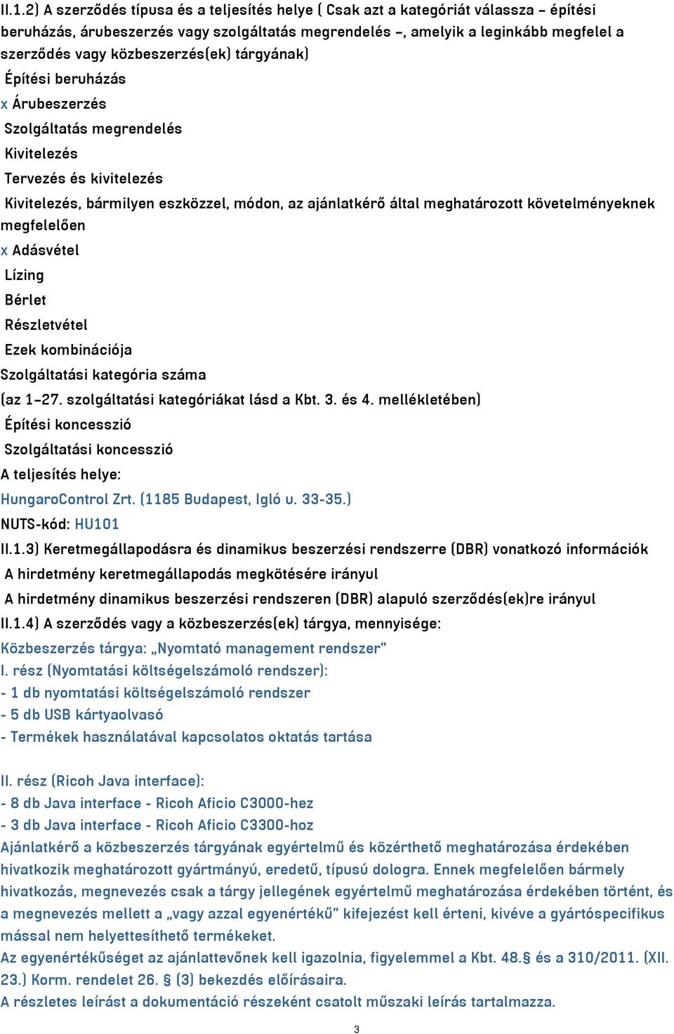 követelményeknek megfelelően x Adásvétel Lízing Bérlet Részletvétel Ezek kombinációja Szolgáltatási kategória száma (az 1 27. szolgáltatási kategóriákat lásd a Kbt. 3. és 4.