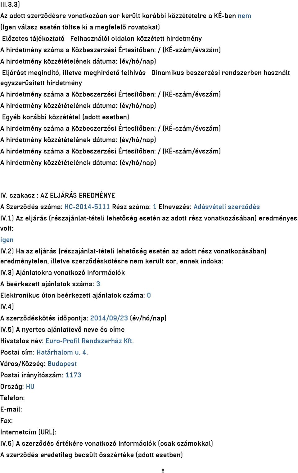 hirdetmény száma a Közbeszerzési Értesítőben: / (KÉ-szám/évszám) Eljárást megindító, illetve meghirdető felhívás Dinamikus beszerzési rendszerben használt egyszerűsített hirdetmény A hirdetmény száma