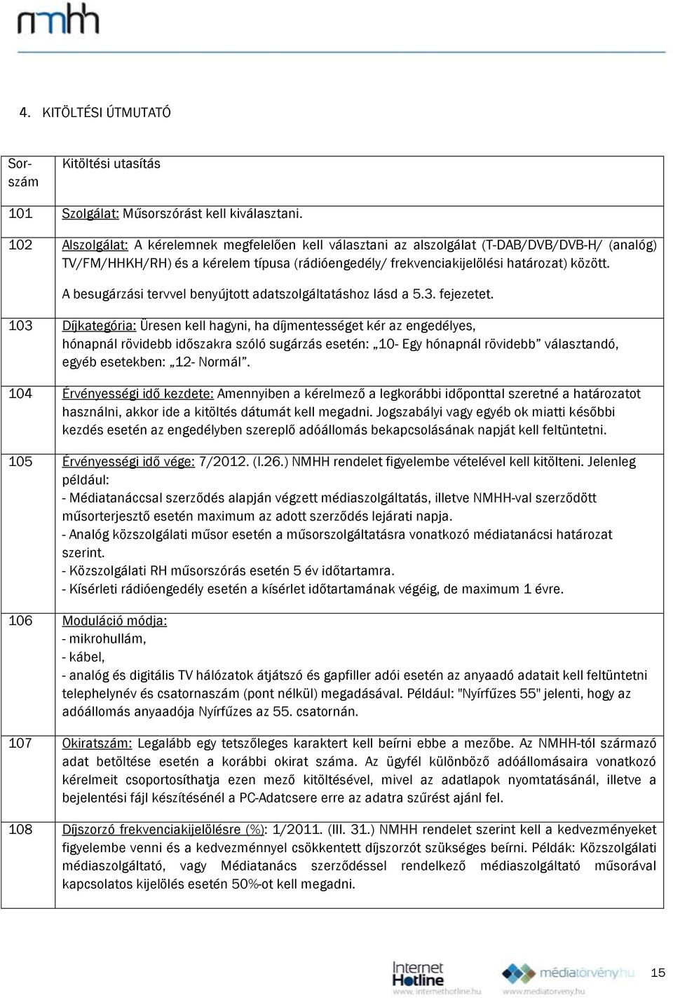 A besugárzási tervvel benyújtott adatszolgáltatáshoz lásd a 5.3. fejezetet.