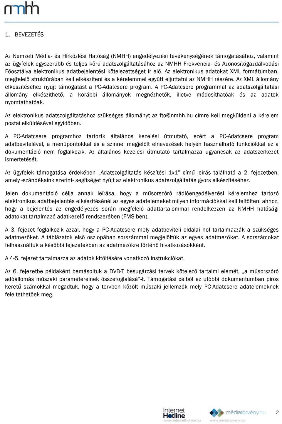 Az elektronikus adatokat XML formátumban, megfelelő struktúrában kell elkészíteni és a kérelemmel együtt eljuttatni az NMHH részére.