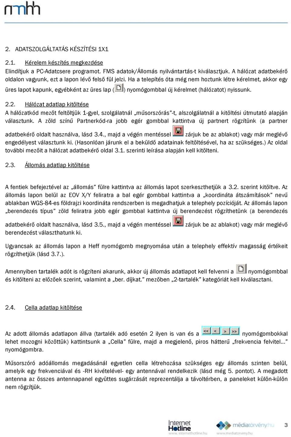 Ha a telepítés óta még nem hoztunk létre kérelmet, akkor egy üres lapot kapunk, egyébként az üres lap ( ) nyomógombbal új kérelmet (hálózatot) nyissunk. 2.