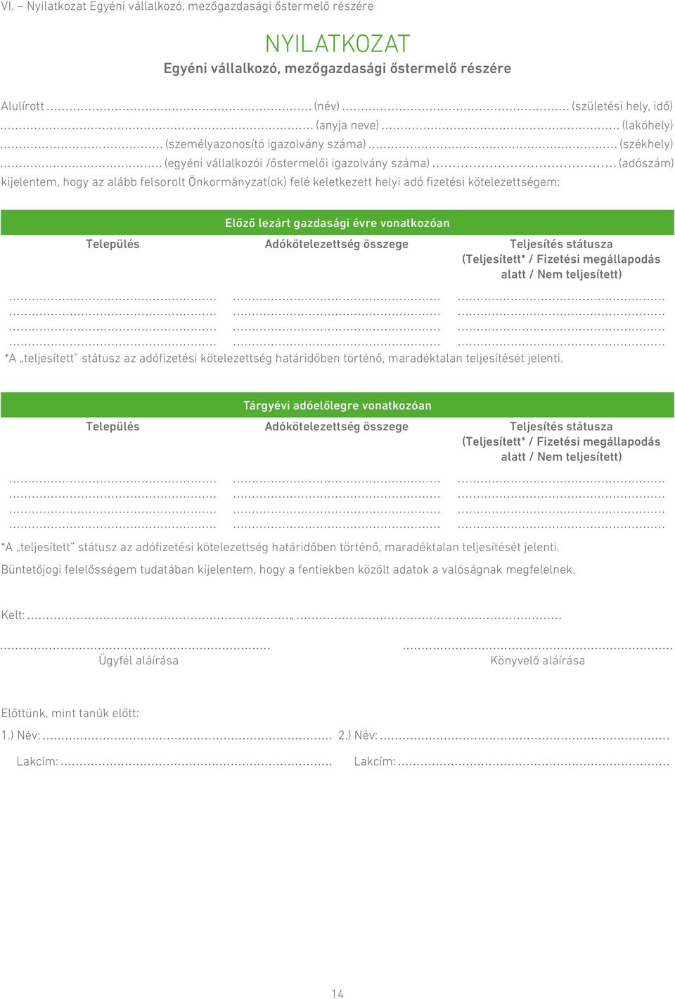 kötelezettségem: Előző lezárt gazdasági évre vonatkozóan Település Adókötelezettség összege Teljesítés státusza (Teljesített* / Fizetési megállapodás alatt / Nem teljesített) *A teljesített státusz