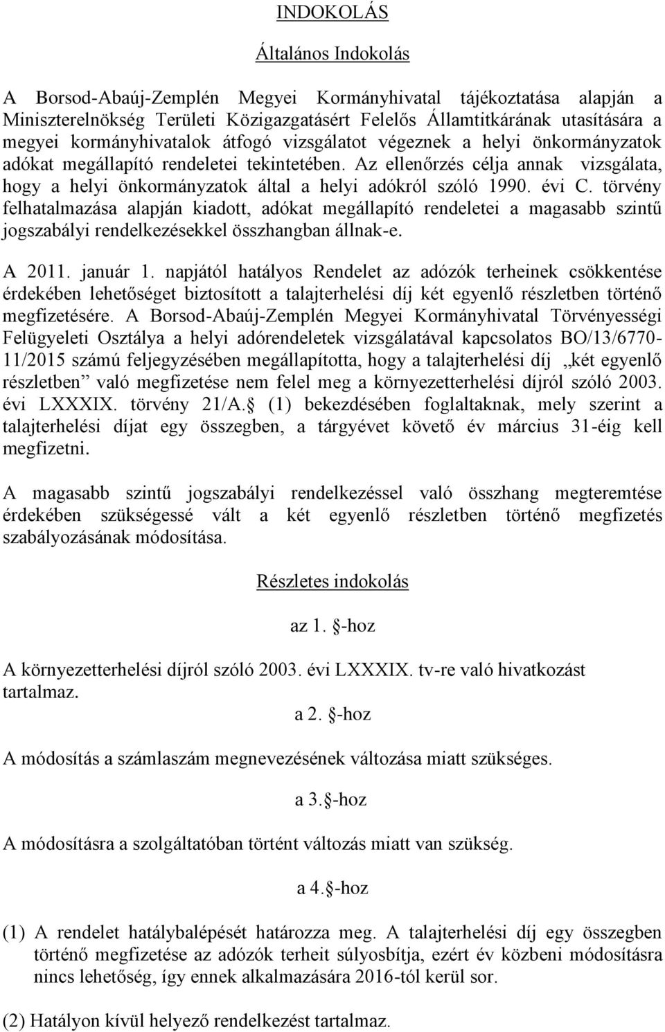 Az ellenőrzés célja annak vizsgálata, hogy a helyi önkormányzatok által a helyi adókról szóló 1990. évi C.