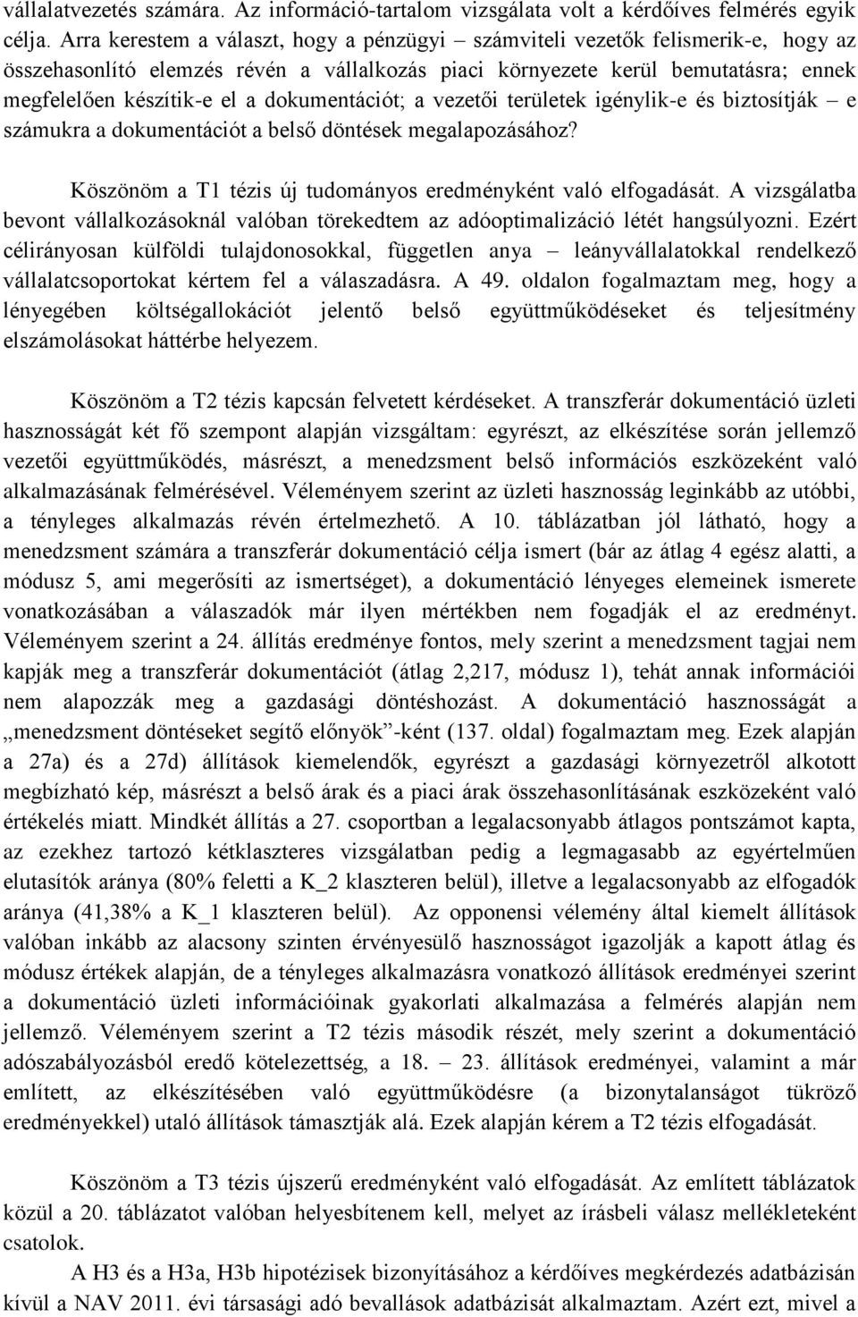 dokumentációt; a vezetői területek igénylik-e és biztosítják e számukra a dokumentációt a belső döntések megalapozásához? Köszönöm a T1 tézis új tudományos eredményként való elfogadását.