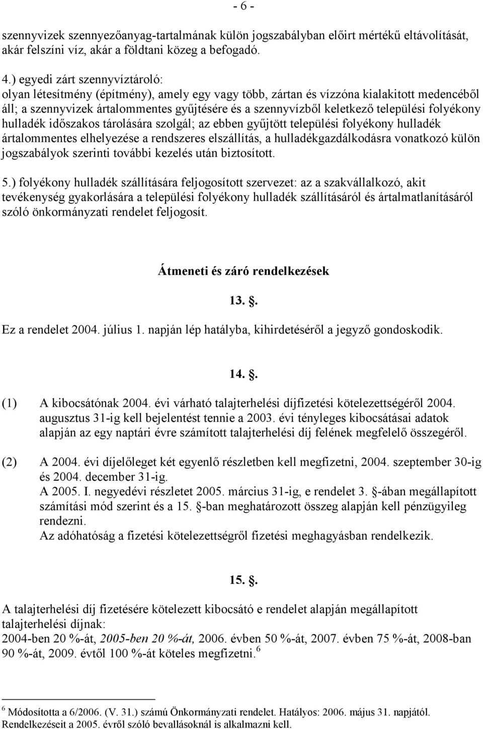 települési folyékony hulladék idıszakos tárolására szolgál; az ebben győjtött települési folyékony hulladék ártalommentes elhelyezése a rendszeres elszállítás, a hulladékgazdálkodásra vonatkozó külön