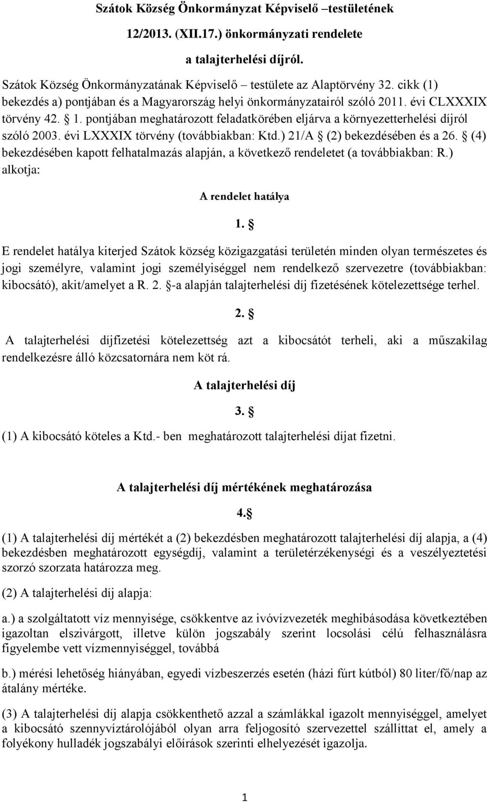 évi LXXXIX törvény (továbbiakban: Ktd.) 21/A (2) bekezdésében és a 26. (4) bekezdésében kapott felhatalmazás alapján, a következő rendeletet (a továbbiakban: R.) alkotja: A rendelet hatálya 1.