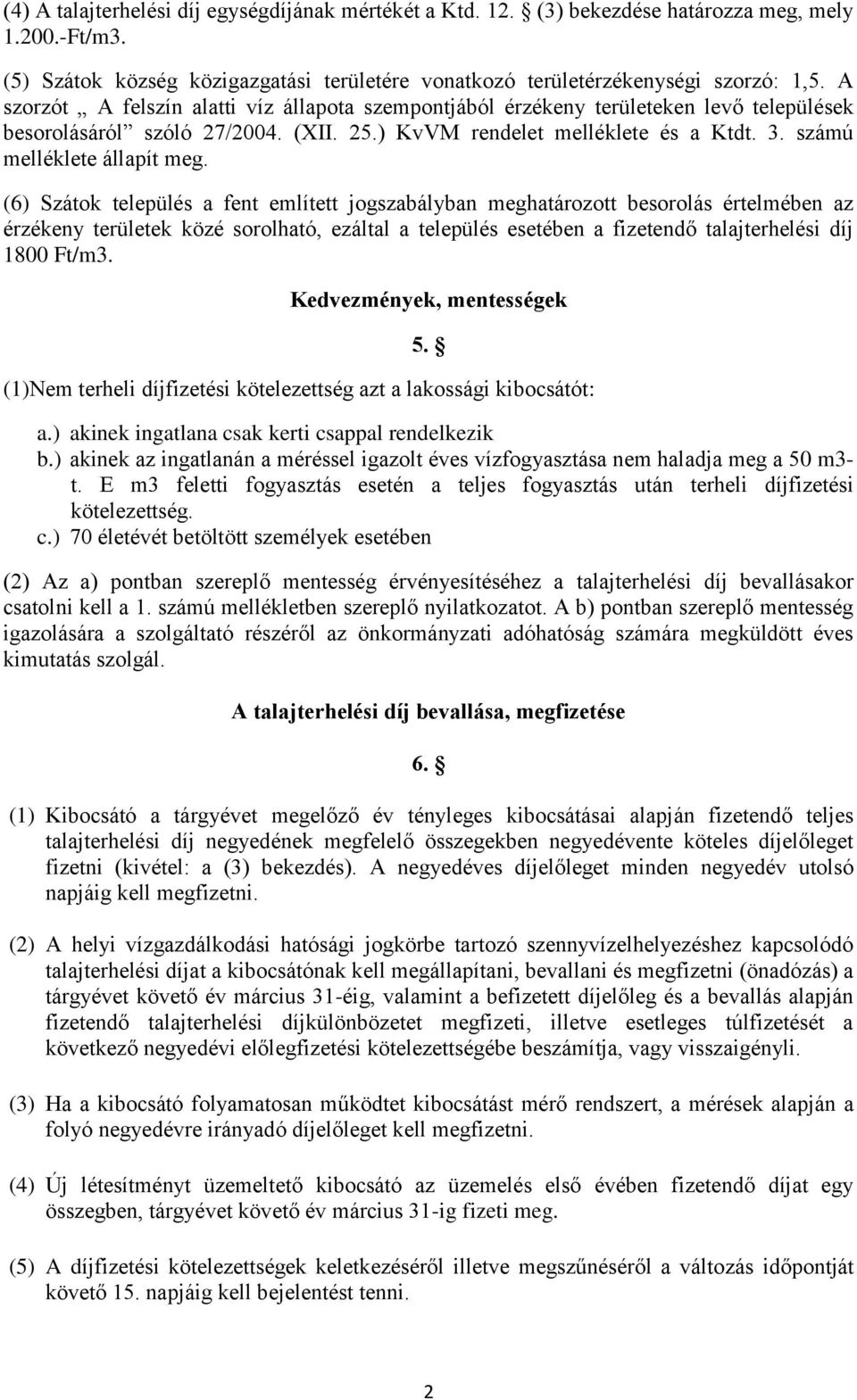 (6) Szátok település a fent említett jogszabályban meghatározott besorolás értelmében az érzékeny területek közé sorolható, ezáltal a település esetében a fizetendő talajterhelési díj 1800 Ft/m3.