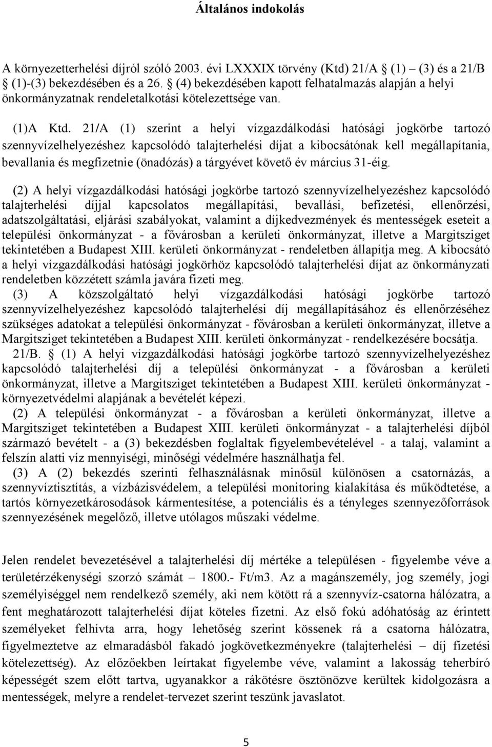 21/A (1) szerint a helyi vízgazdálkodási hatósági jogkörbe tartozó szennyvízelhelyezéshez kapcsolódó talajterhelési díjat a kibocsátónak kell megállapítania, bevallania és megfizetnie (önadózás) a