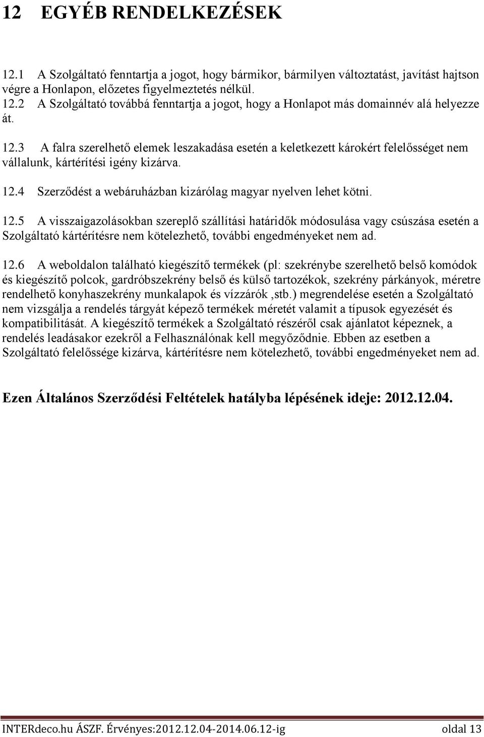 4 Szerződést a webáruházban kizárólag magyar nyelven lehet kötni. 12.