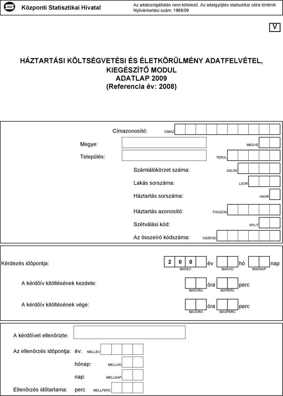 Címazonosító: CIMAZ Megye: MEGYE Település: TERUL Számlálókörzet száma: SZLOK Lakás sorszáma: LSOR Háztartás sorszáma: HSOR Háztartás azonosító: FIXAZON Szétválási kód: SPLIT Az