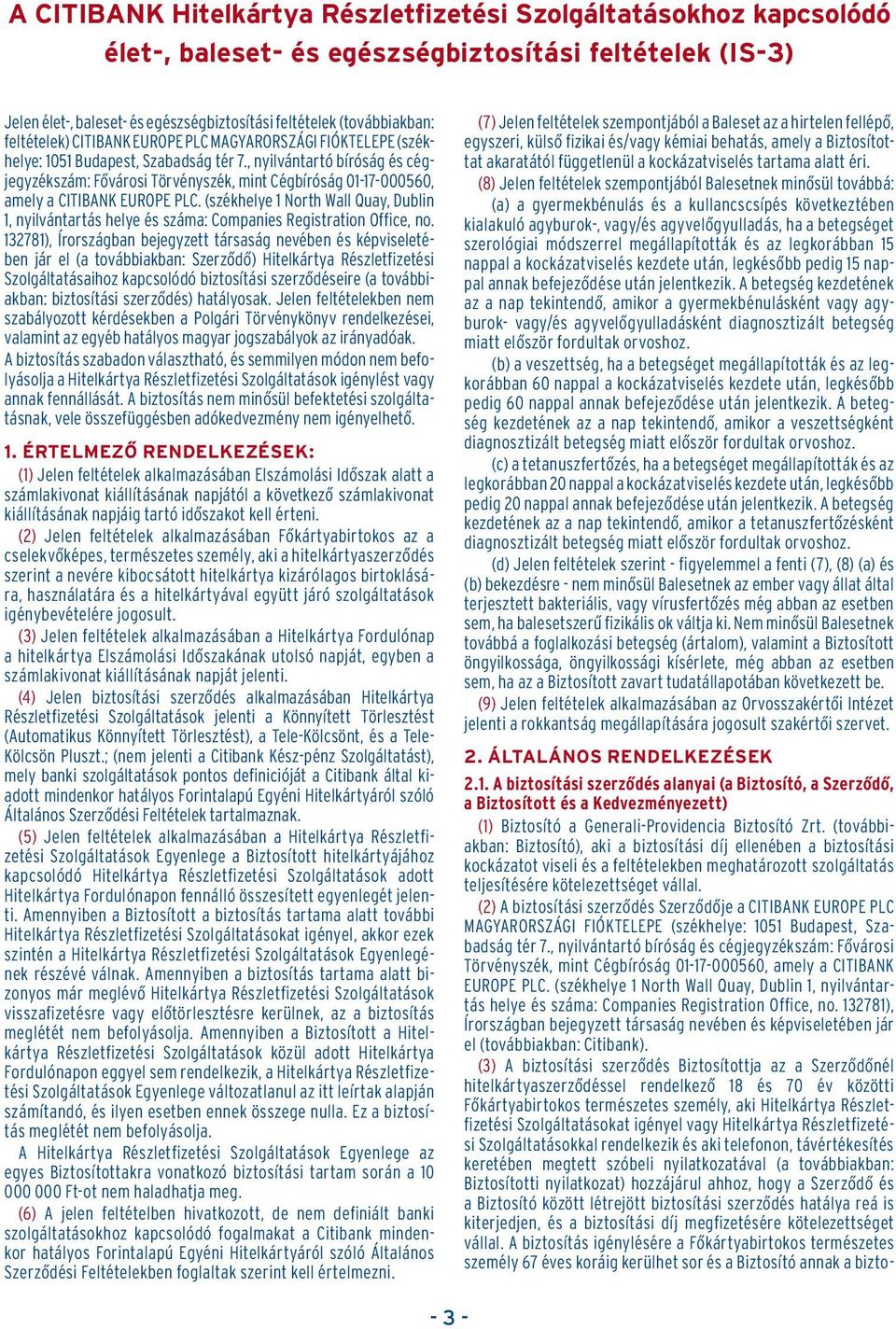 , nyilvántartó bíróság és cégjegyzékszám: Fôvárosi Törvényszék, mint Cégbíróság 01-17-000560, amely a CITIBANK EUROPE PLC.