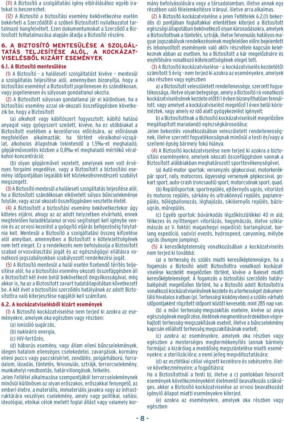 Ezen dokumentumokat a Szerzôdô a Biztosított felhatalmazása alapján átadja a Biztosító részére. 6. A BIZTOSÍTÓ MENTESÜLÉSE A SZOLGÁL- TATÁS TELJESÍTÉSE ALÓL, A KOCKÁZAT- VISELÉSBÔL KIZÁRT ESEMÉNYEK 6.