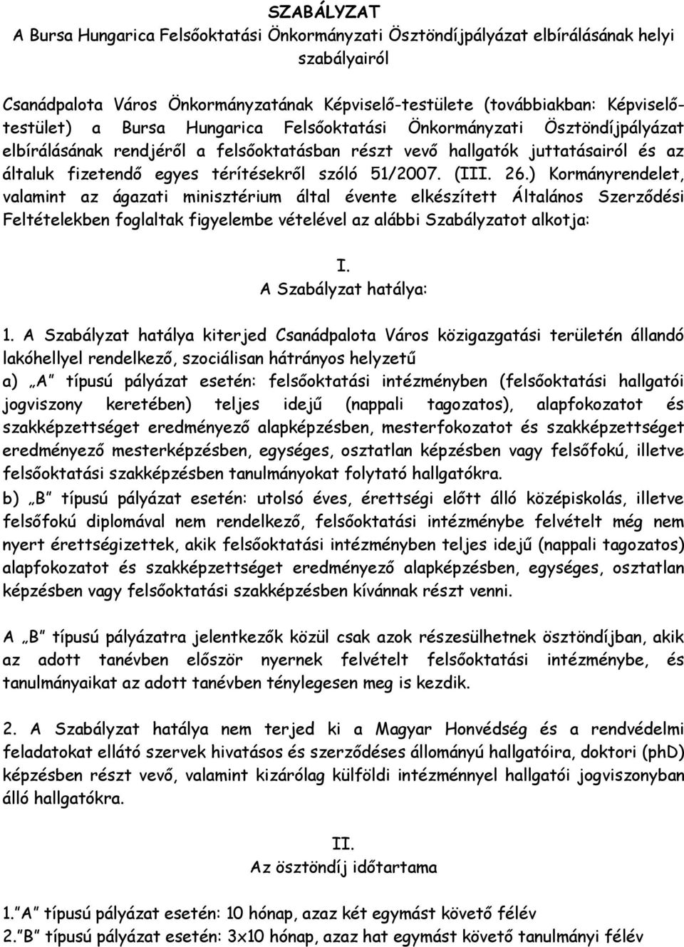 (III. 26.) Kormányrendelet, valamint az ágazati minisztérium által évente elkészített Általános Szerződési Feltételekben foglaltak figyelembe vételével az alábbi Szabályzatot alkotja: I.