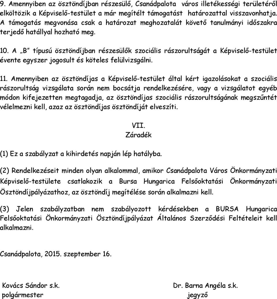 A B típusú ösztöndíjban részesülők szociális rászorultságát a Képviselő-testület évente egyszer jogosult és köteles felülvizsgálni. 11.