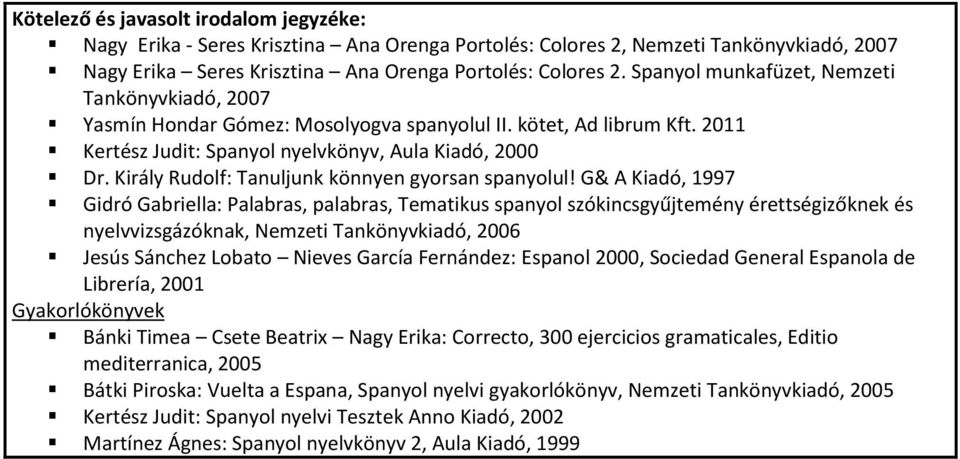 Spanyol munkafüzet, Nemzeti Tankönyvkiadó, 2007 Yasmín Hondar Gómez: Mosolyogva spanyolul II. kötet, Ad librum Kft.