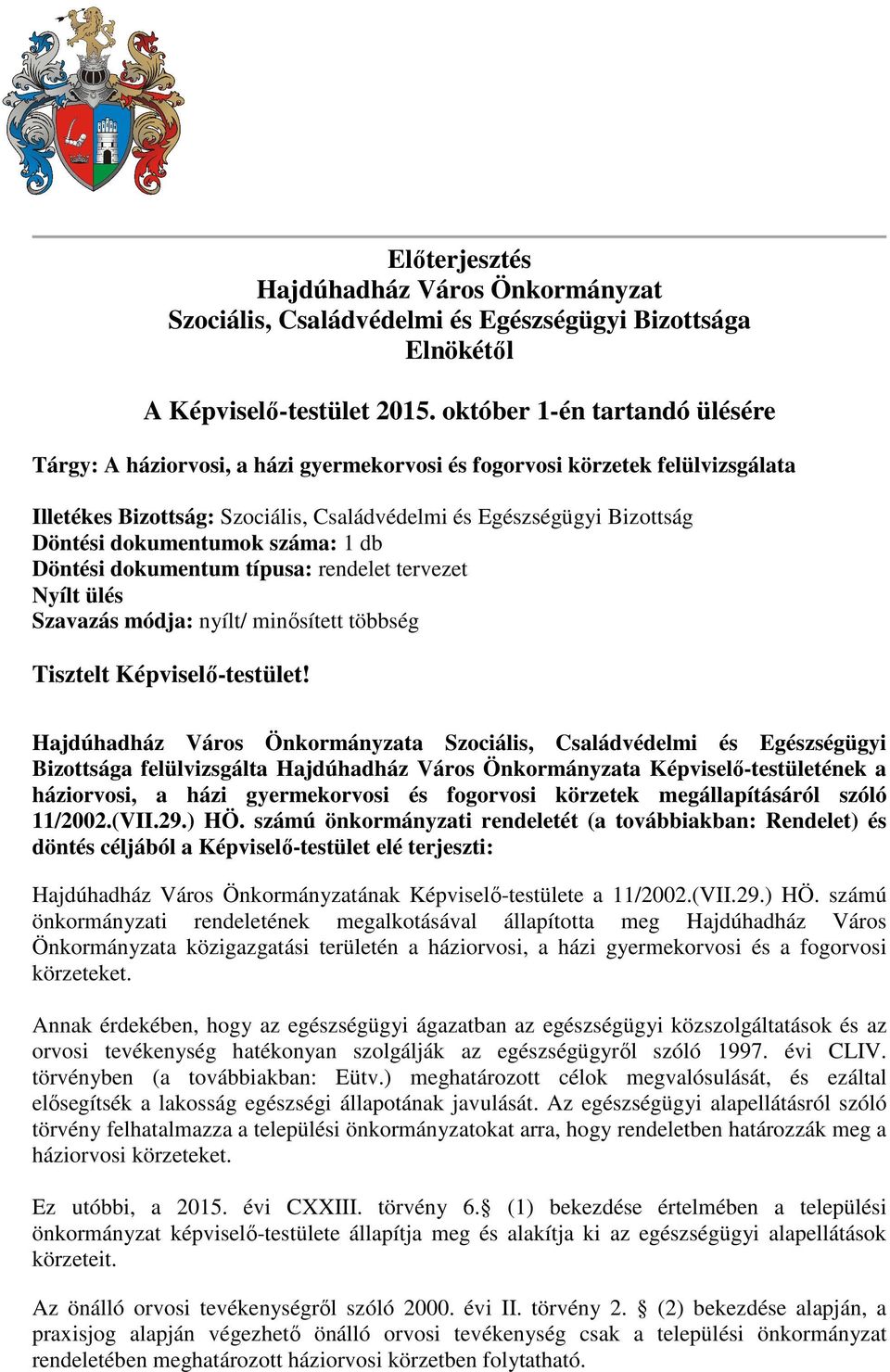 dokumentumok száma: 1 db Döntési dokumentum típusa: rendelet tervezet Nyílt ülés Szavazás módja: nyílt/ minősített többség Tisztelt Képviselő-testület!