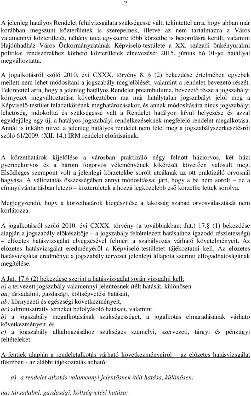 századi önkényuralmi politikai rendszerekhez köthető közterületek elnevezését 2015. június hó 01-jei hatállyal megváltoztatta. A jogalkotásról szóló 2010. évi CXXX. törvény 8.