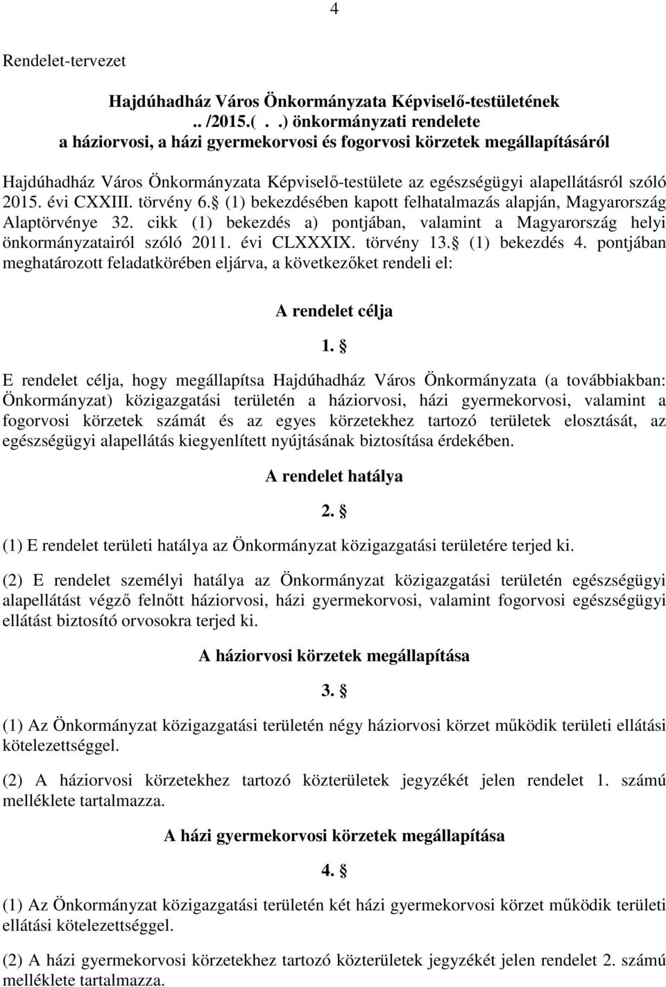 évi CXXIII. törvény 6. (1) bekezdésében kapott felhatalmazás alapján, Magyarország Alaptörvénye 32. cikk (1) bekezdés a) pontjában, valamint a Magyarország helyi önkormányzatairól szóló 2011.