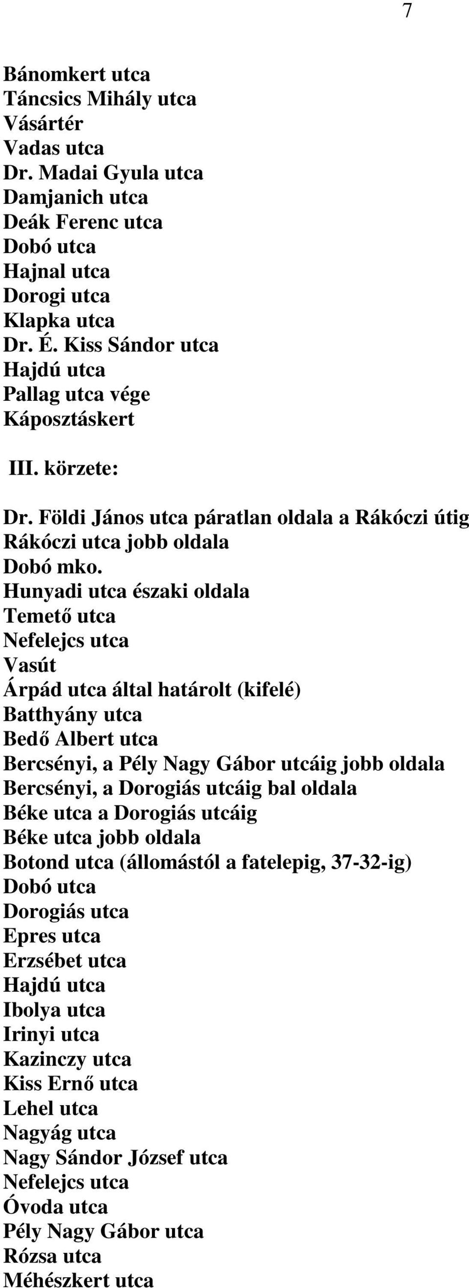 Hunyadi utca északi oldala Temető utca Nefelejcs utca Vasút Árpád utca által határolt (kifelé) Batthyány utca Bedő Albert utca Bercsényi, a Pély Nagy Gábor utcáig jobb oldala Bercsényi, a Dorogiás