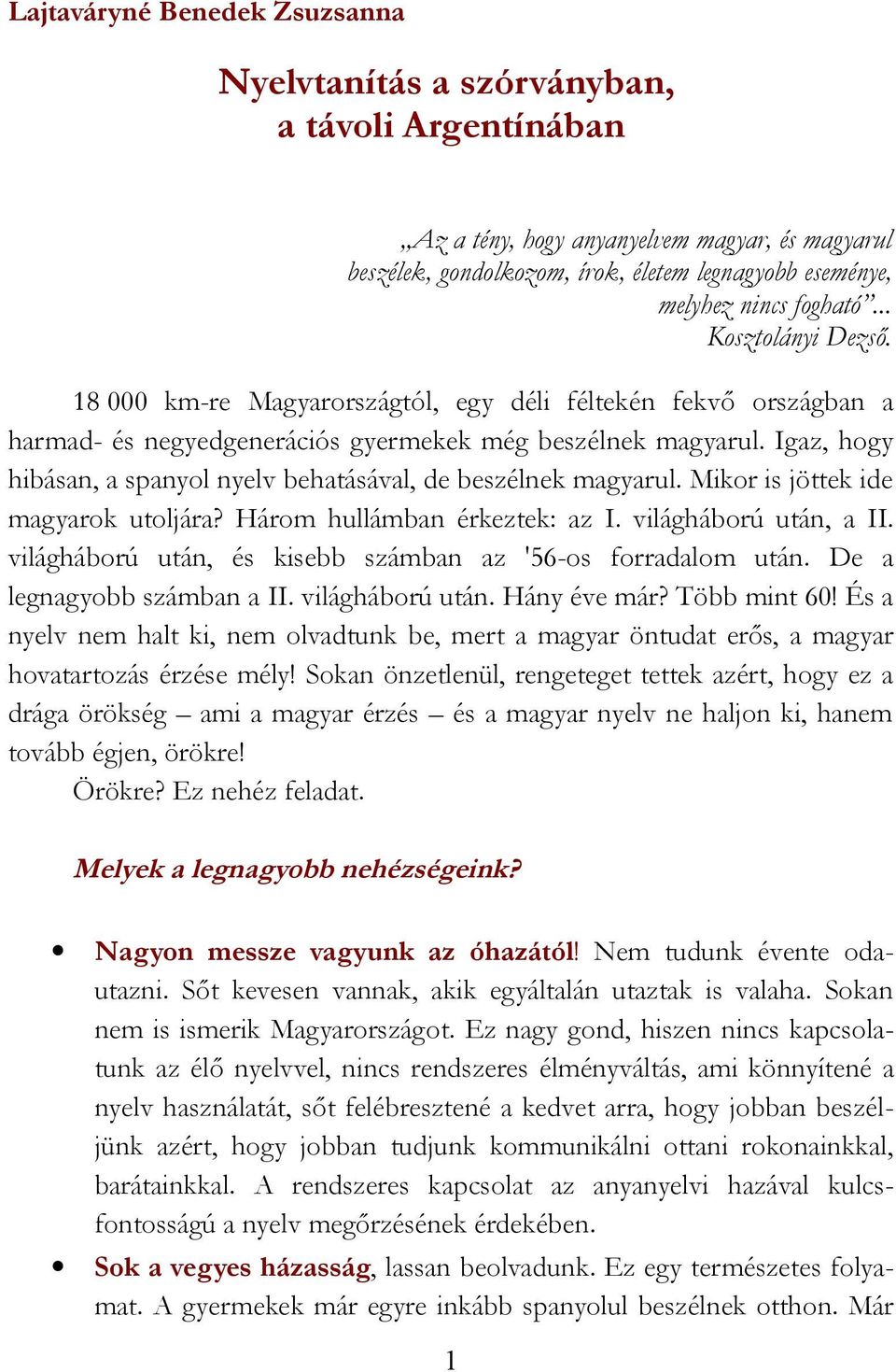 Igaz, hogy hibásan, a spanyol nyelv behatásával, de beszélnek magyarul. Mikor is jöttek ide magyarok utoljára? Három hullámban érkeztek: az I. világháború után, a II.