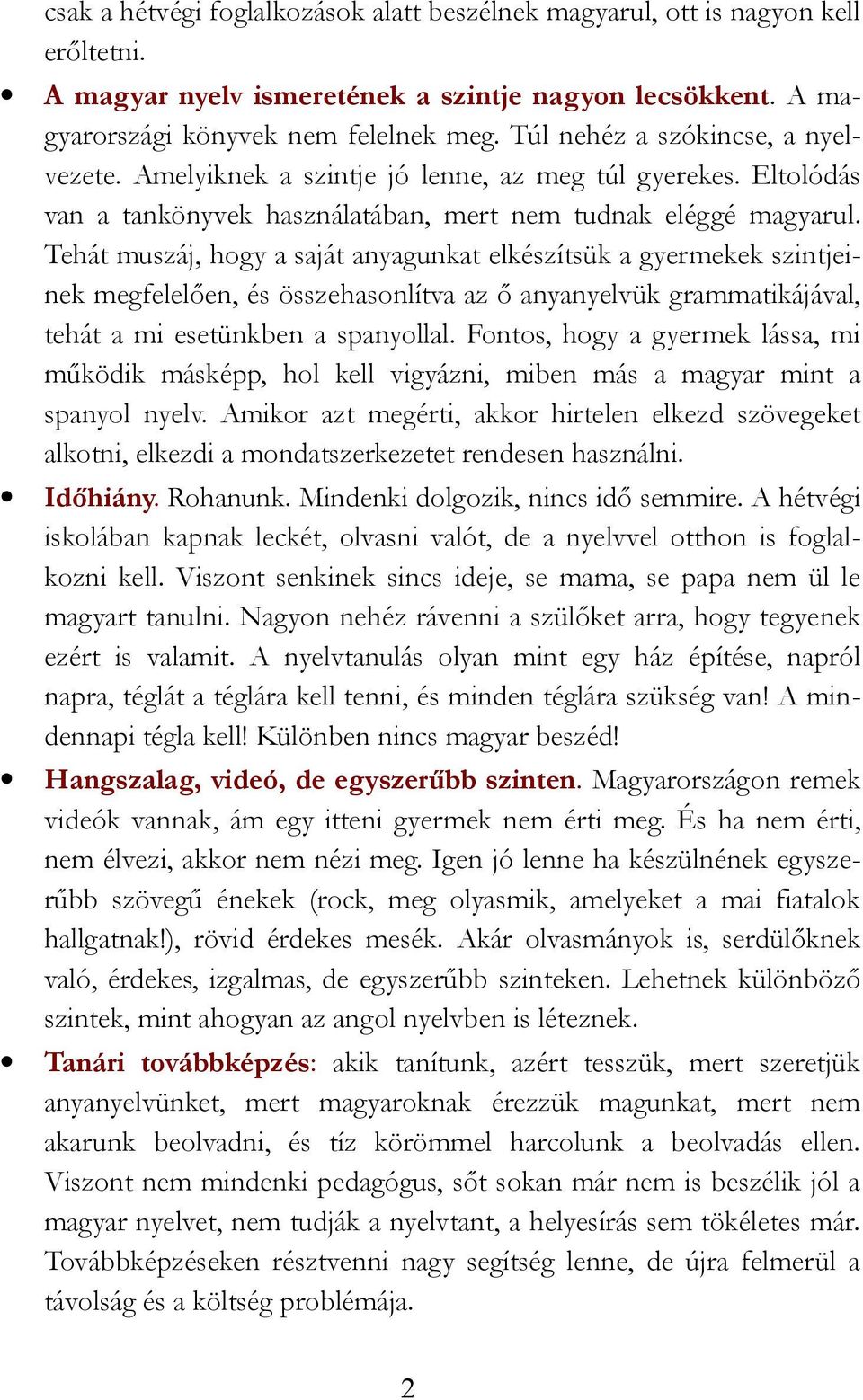 Tehát muszáj, hogy a saját anyagunkat elkészítsük a gyermekek szintjeinek megfelelően, és összehasonlítva az ő anyanyelvük grammatikájával, tehát a mi esetünkben a spanyollal.