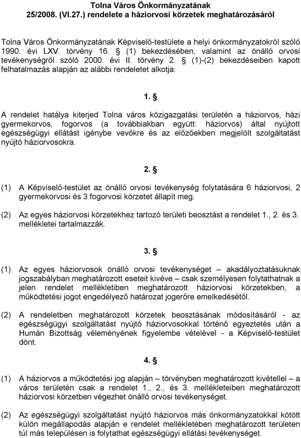 A rendelet hatálya kiterjed Tolna város közigazgatási területén a háziorvos, házi gyermekorvos, fogorvos (a továbbiakban együtt: háziorvos) által nyújtott egészségügyi ellátást igénybe vevőkre és az