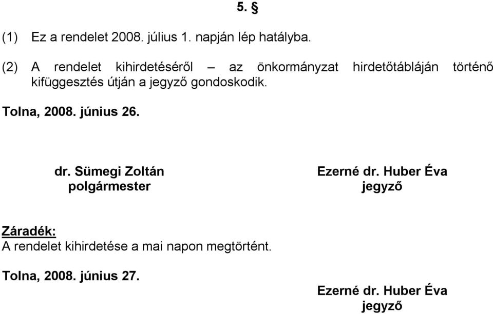 a jegyző gondoskodik. Tolna, 2008. június 26. dr. Sümegi Zoltán polgármester Ezerné dr.