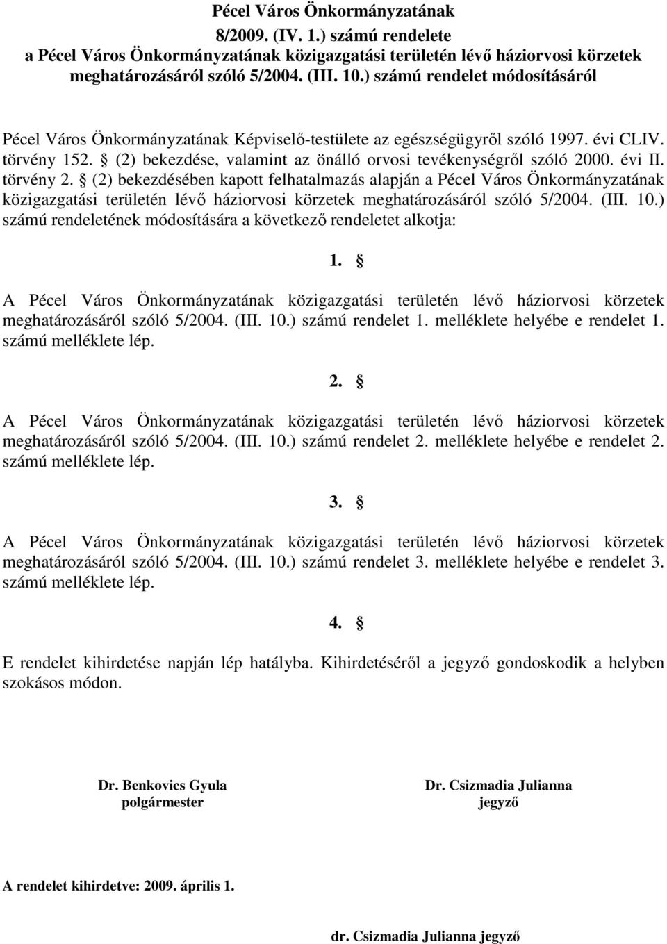 évi II. törvény 2. (2) bekezdésében kapott felhatalmazás alapján a Pécel Város Önkormányzatának közigazgatási területén lévı háziorvosi ek meghatározásáról szóló 5/2004. (III. 10.