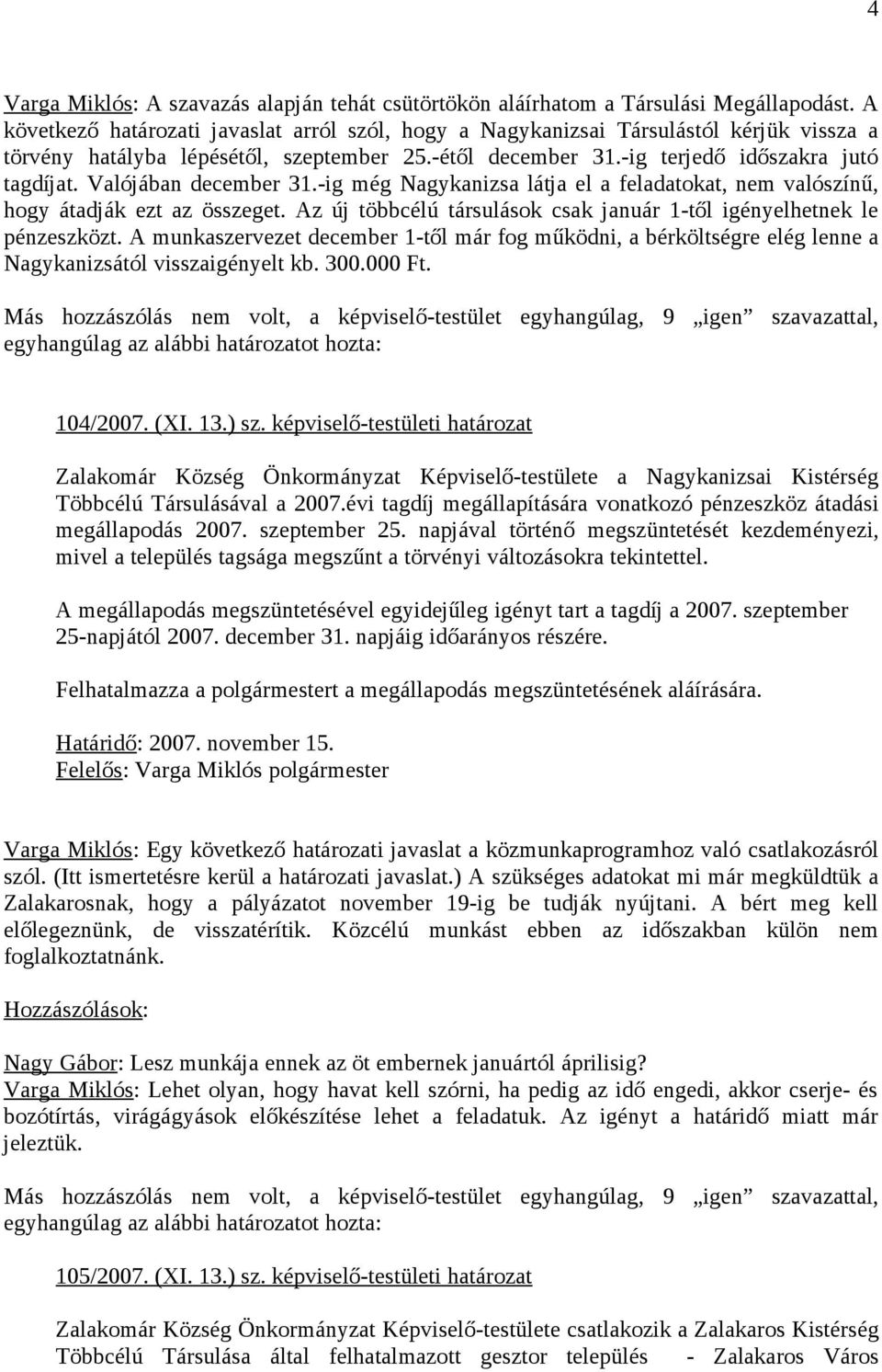 Valójában december 31.-ig még Nagykanizsa látja el a feladatokat, nem valószínű, hogy átadják ezt az összeget. Az új többcélú társulások csak január 1-től igényelhetnek le pénzeszközt.