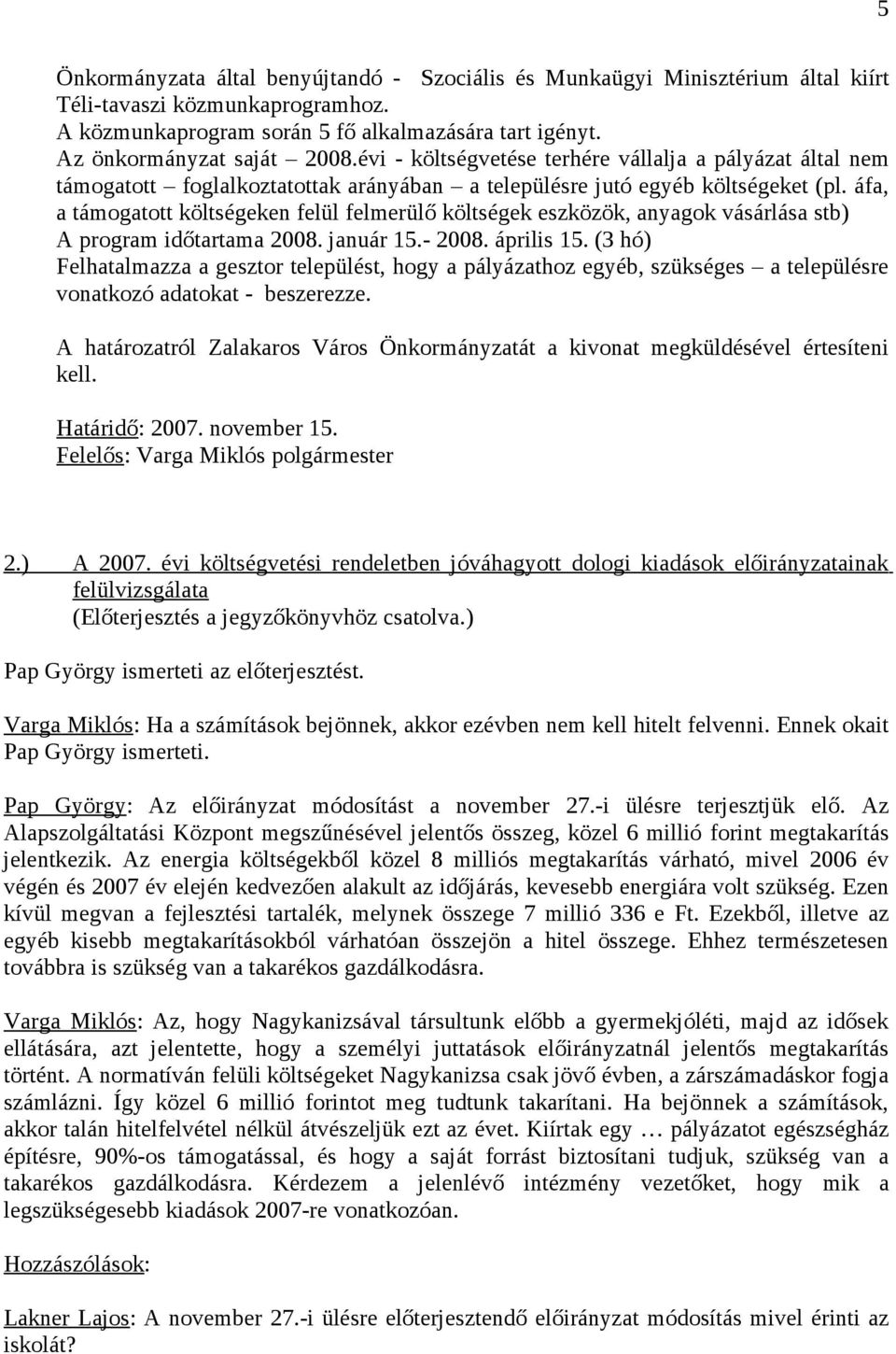áfa, a támogatott költségeken felül felmerülő költségek eszközök, anyagok vásárlása stb) A program időtartama 2008. január 15.- 2008. április 15.