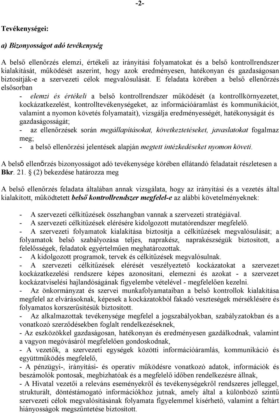 E feladata körében a belső ellenőrzés elsősorban - elemzi és értékeli a belső kontrollrendszer működését (a kontrollkörnyezetet, kockázatkezelést, kontrolltevékenységeket, az információáramlást és