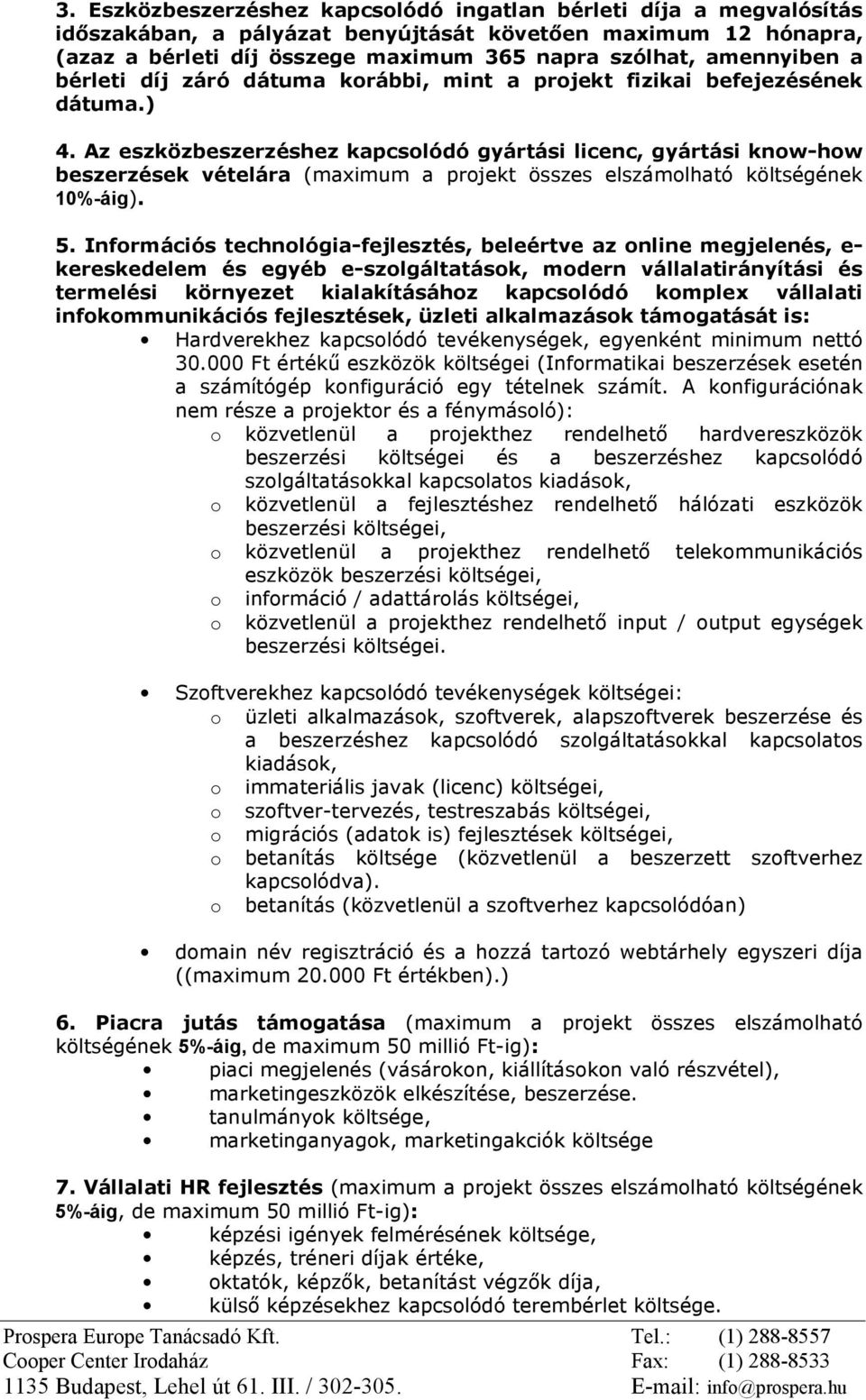 Az eszközbeszerzéshez kapcsolódó gyártási licenc, gyártási know-how beszerzések vételára (maximum a projekt összes elszámolható költségének 10%-áig). 5.