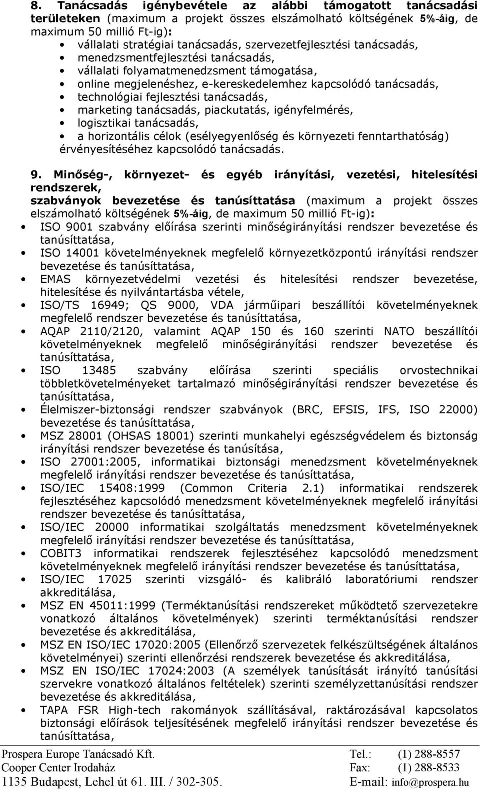 tanácsadás, marketing tanácsadás, piackutatás, igényfelmérés, logisztikai tanácsadás, a horizontális célok (esélyegyenlõség és környezeti fenntarthatóság) érvényesítéséhez kapcsolódó tanácsadás. 9.