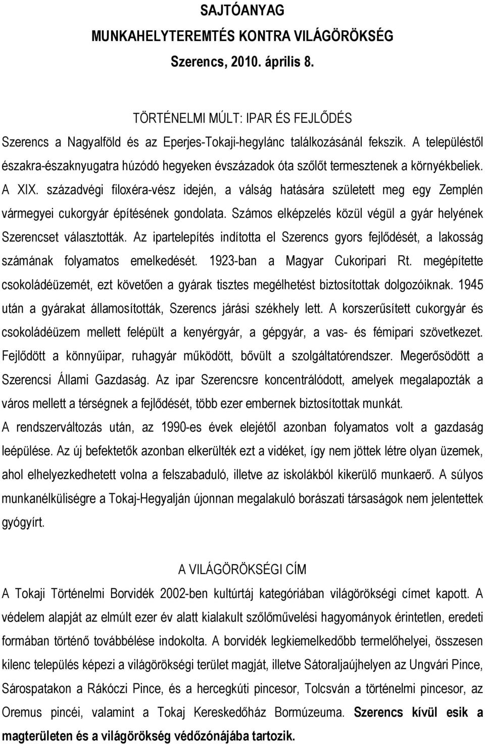 századvégi filoxéra-vész idején, a válság hatására született meg egy Zemplén vármegyei cukorgyár építésének gondolata. Számos elképzelés közül végül a gyár helyének Szerencset választották.